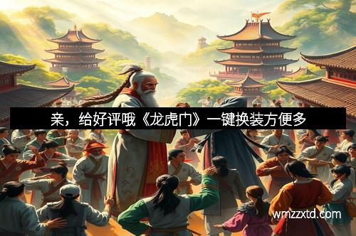 亲，给好评哦《龙虎门》一键换装方便多